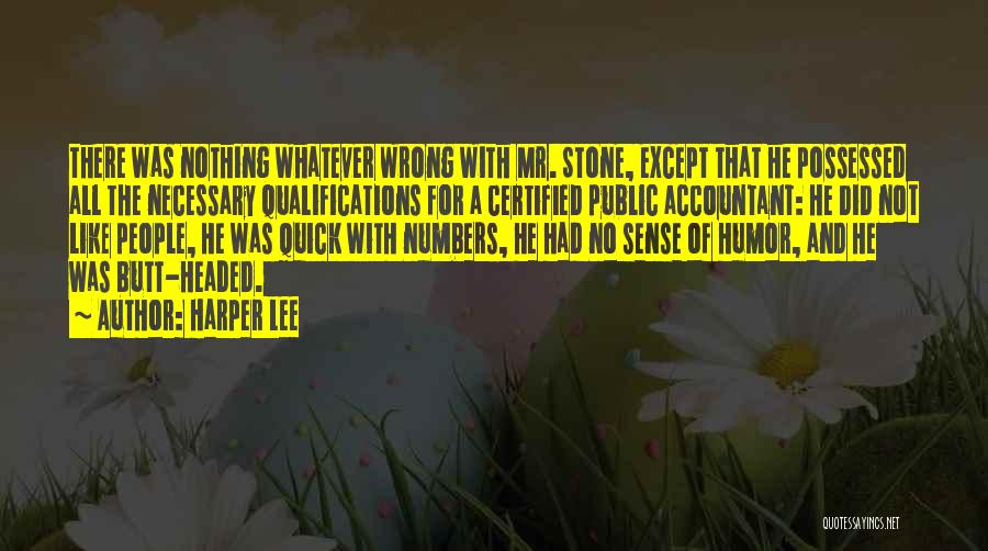 Harper Lee Quotes: There Was Nothing Whatever Wrong With Mr. Stone, Except That He Possessed All The Necessary Qualifications For A Certified Public