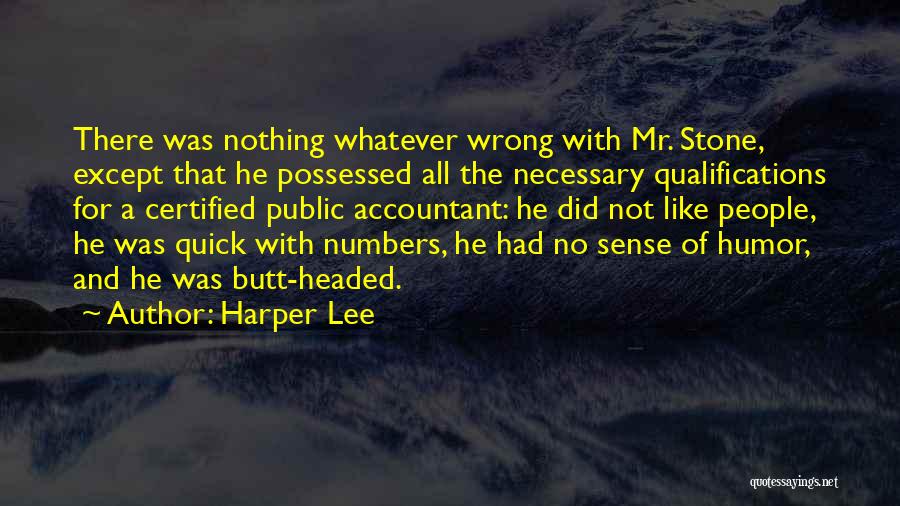 Harper Lee Quotes: There Was Nothing Whatever Wrong With Mr. Stone, Except That He Possessed All The Necessary Qualifications For A Certified Public