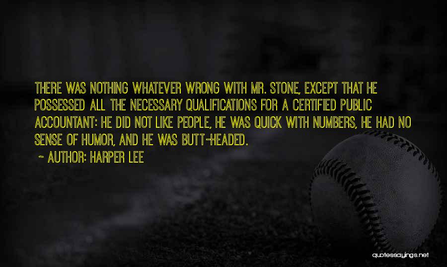 Harper Lee Quotes: There Was Nothing Whatever Wrong With Mr. Stone, Except That He Possessed All The Necessary Qualifications For A Certified Public