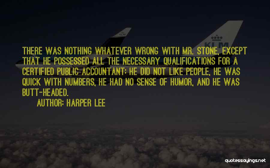 Harper Lee Quotes: There Was Nothing Whatever Wrong With Mr. Stone, Except That He Possessed All The Necessary Qualifications For A Certified Public