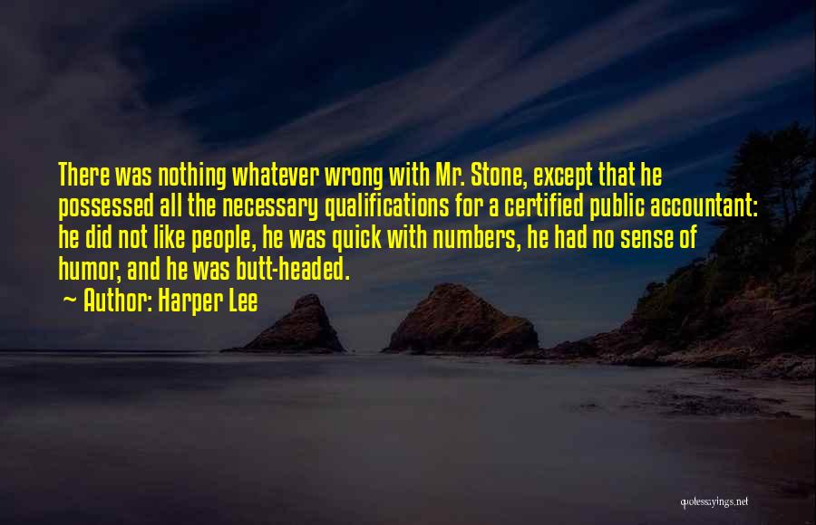 Harper Lee Quotes: There Was Nothing Whatever Wrong With Mr. Stone, Except That He Possessed All The Necessary Qualifications For A Certified Public