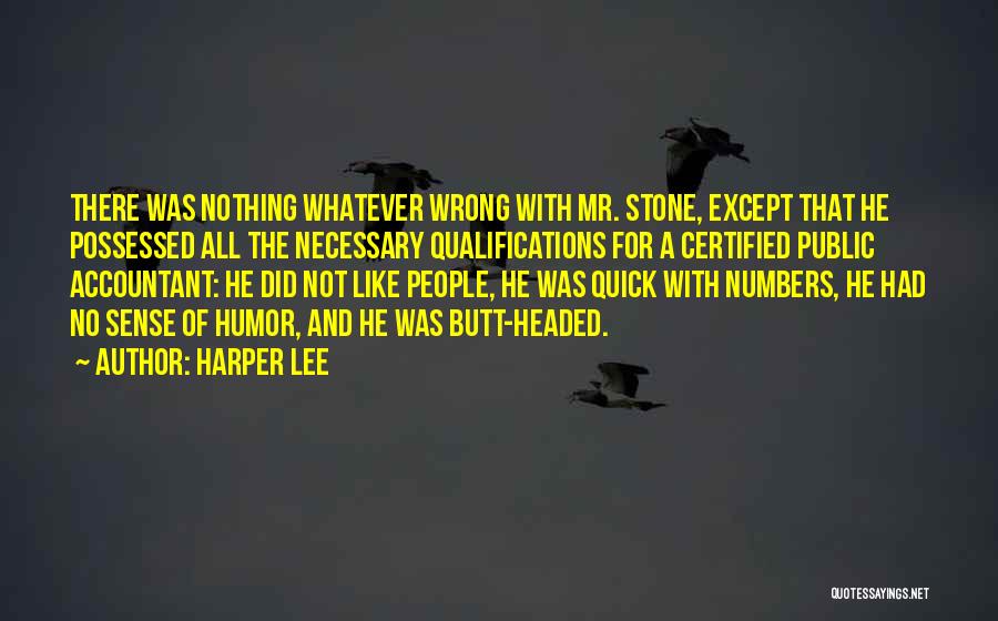 Harper Lee Quotes: There Was Nothing Whatever Wrong With Mr. Stone, Except That He Possessed All The Necessary Qualifications For A Certified Public