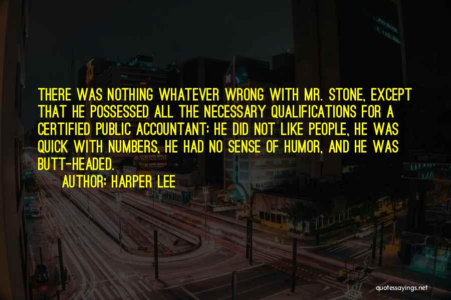 Harper Lee Quotes: There Was Nothing Whatever Wrong With Mr. Stone, Except That He Possessed All The Necessary Qualifications For A Certified Public