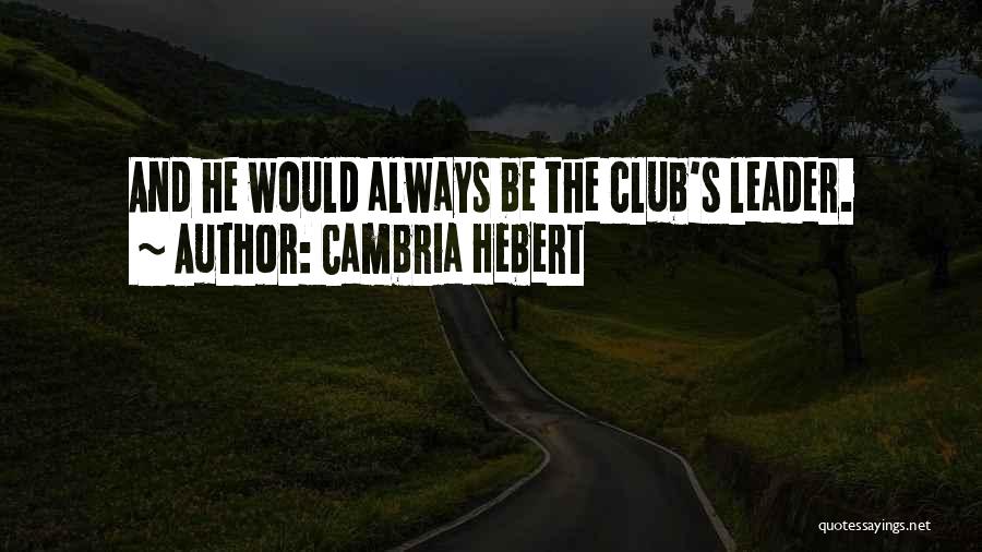 Cambria Hebert Quotes: And He Would Always Be The Club's Leader.