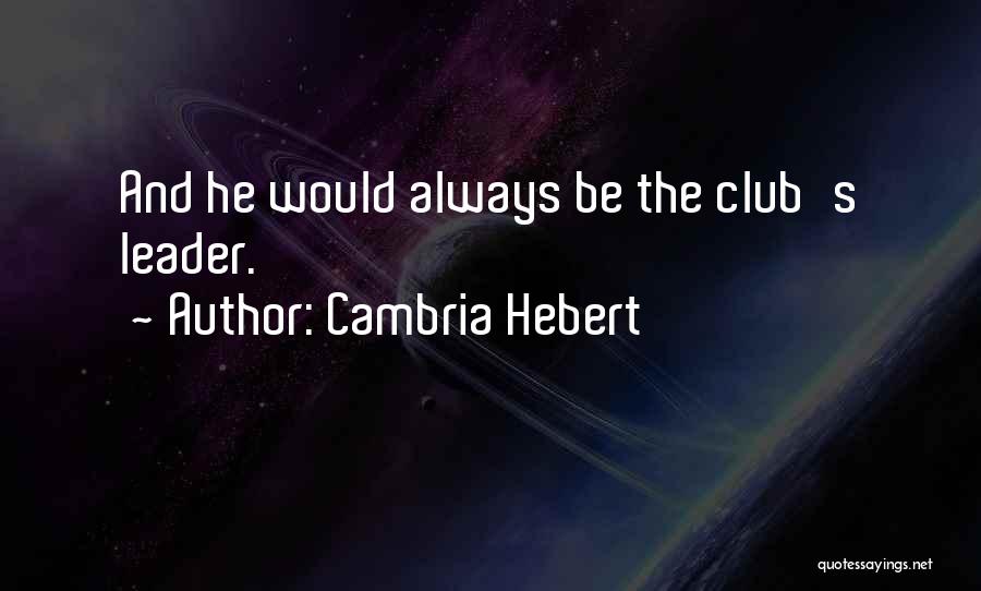 Cambria Hebert Quotes: And He Would Always Be The Club's Leader.
