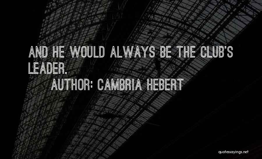 Cambria Hebert Quotes: And He Would Always Be The Club's Leader.