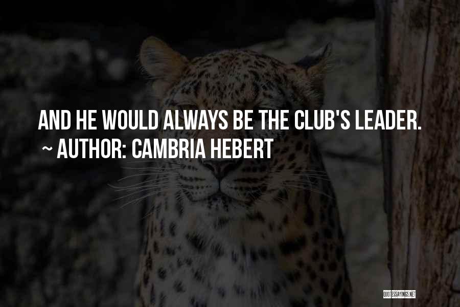 Cambria Hebert Quotes: And He Would Always Be The Club's Leader.