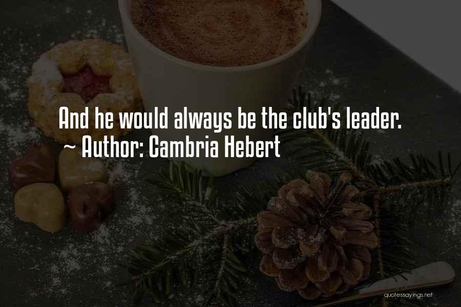 Cambria Hebert Quotes: And He Would Always Be The Club's Leader.