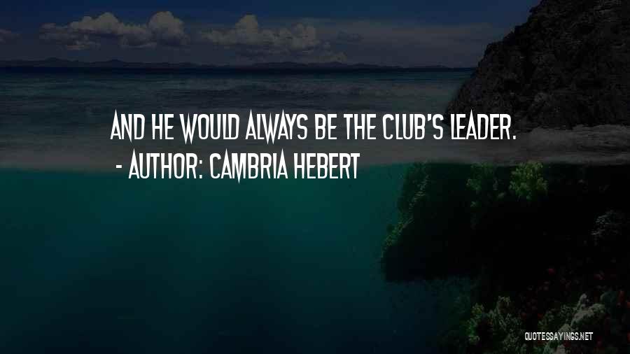 Cambria Hebert Quotes: And He Would Always Be The Club's Leader.