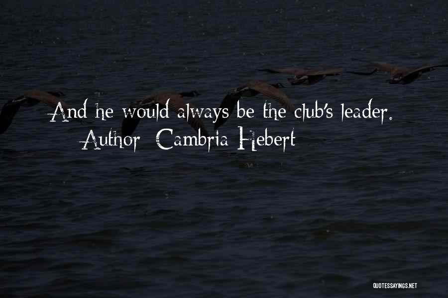 Cambria Hebert Quotes: And He Would Always Be The Club's Leader.