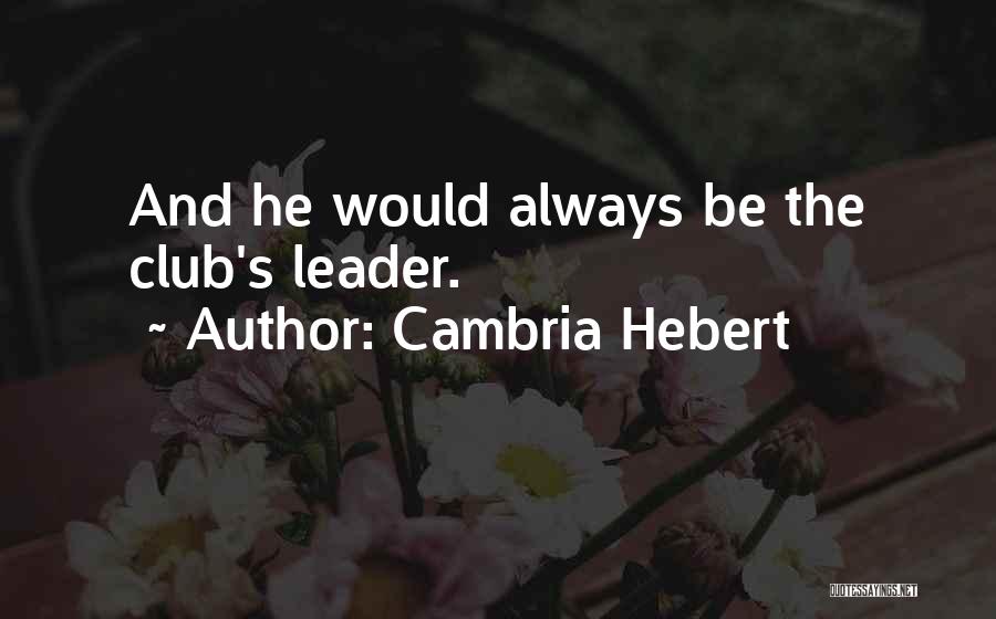 Cambria Hebert Quotes: And He Would Always Be The Club's Leader.