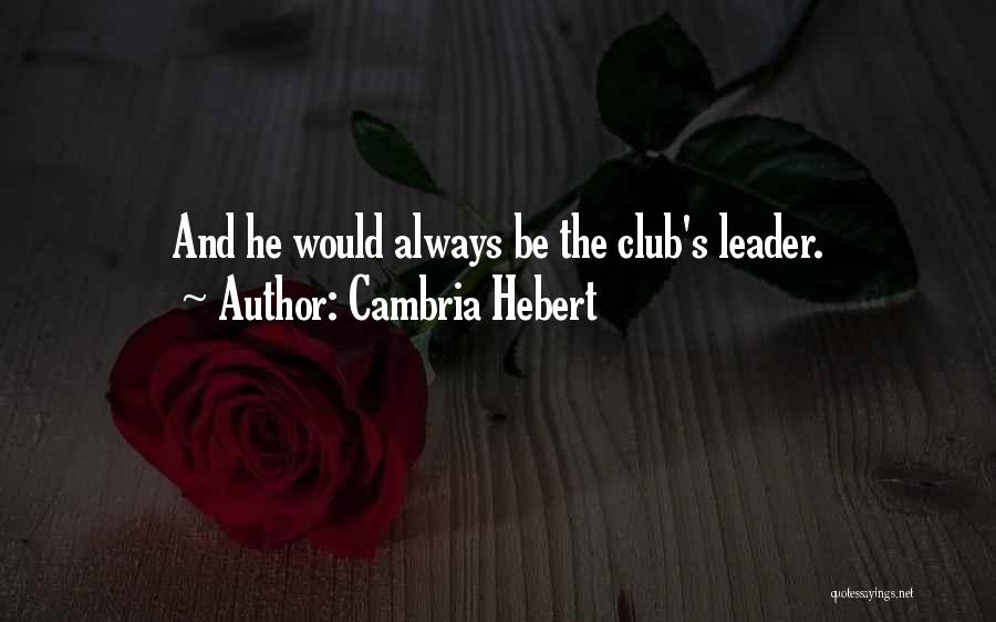 Cambria Hebert Quotes: And He Would Always Be The Club's Leader.