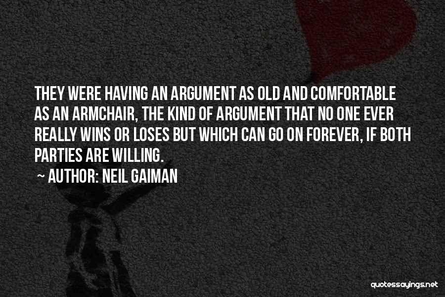 Neil Gaiman Quotes: They Were Having An Argument As Old And Comfortable As An Armchair, The Kind Of Argument That No One Ever