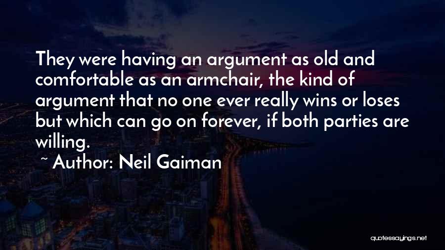 Neil Gaiman Quotes: They Were Having An Argument As Old And Comfortable As An Armchair, The Kind Of Argument That No One Ever