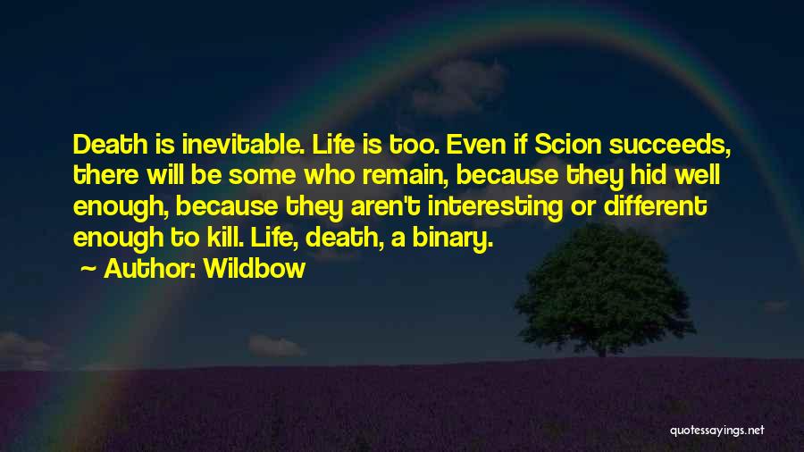 Wildbow Quotes: Death Is Inevitable. Life Is Too. Even If Scion Succeeds, There Will Be Some Who Remain, Because They Hid Well