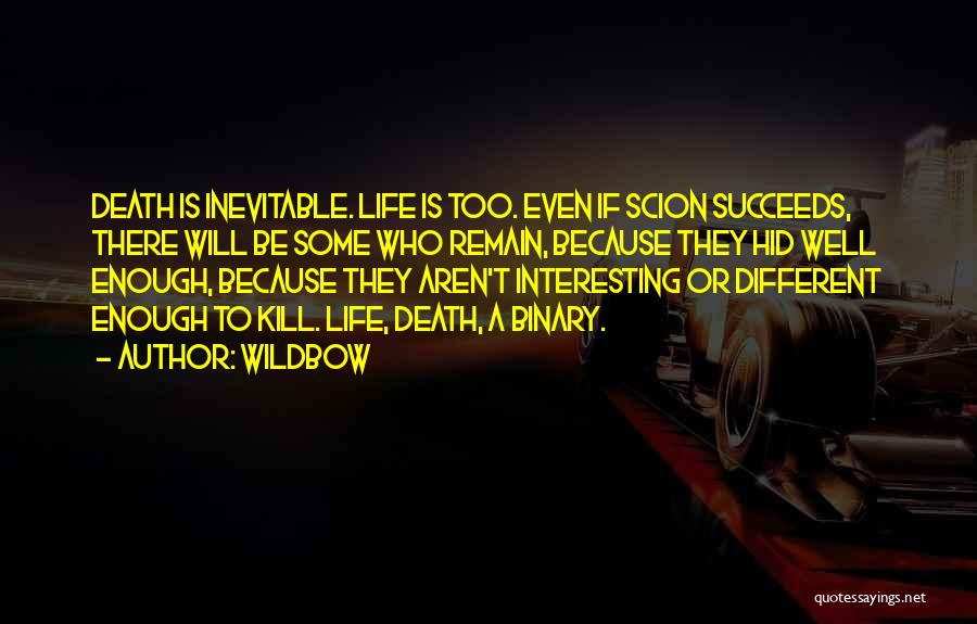Wildbow Quotes: Death Is Inevitable. Life Is Too. Even If Scion Succeeds, There Will Be Some Who Remain, Because They Hid Well
