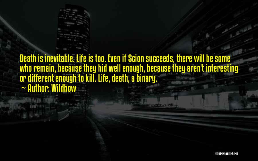 Wildbow Quotes: Death Is Inevitable. Life Is Too. Even If Scion Succeeds, There Will Be Some Who Remain, Because They Hid Well