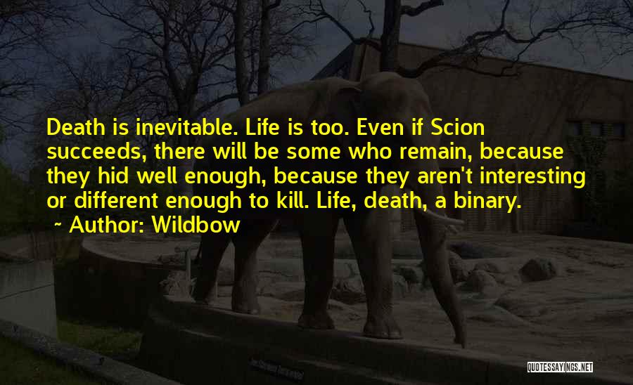 Wildbow Quotes: Death Is Inevitable. Life Is Too. Even If Scion Succeeds, There Will Be Some Who Remain, Because They Hid Well