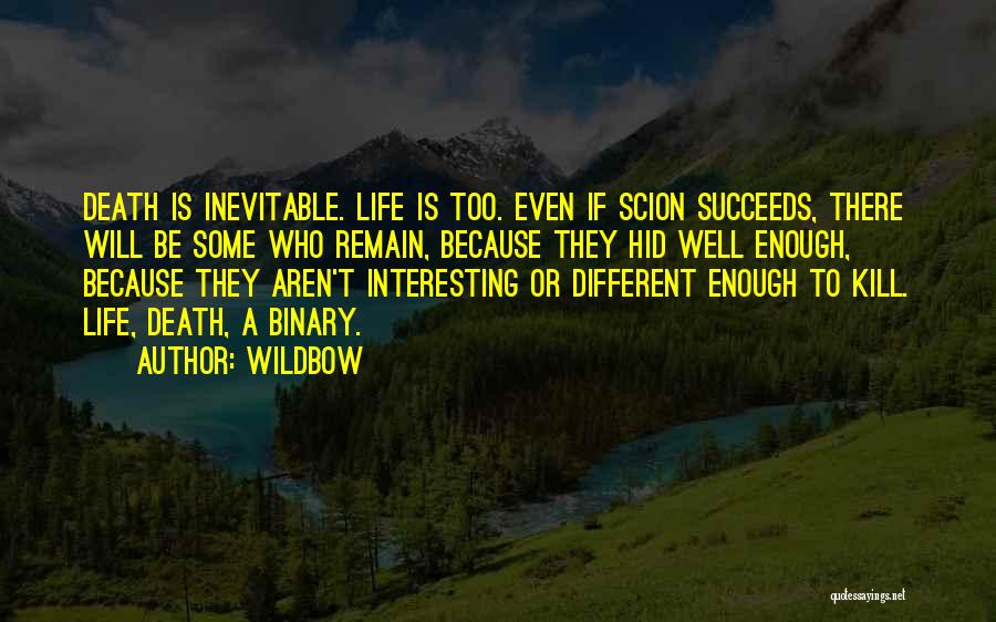 Wildbow Quotes: Death Is Inevitable. Life Is Too. Even If Scion Succeeds, There Will Be Some Who Remain, Because They Hid Well