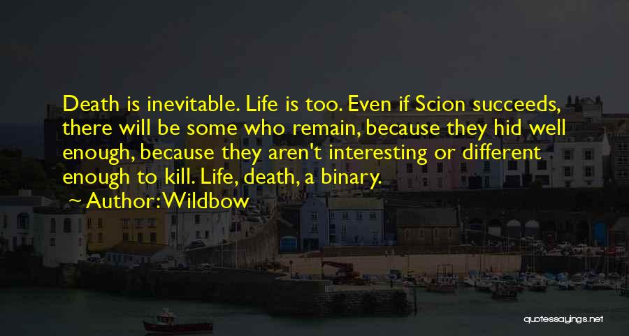 Wildbow Quotes: Death Is Inevitable. Life Is Too. Even If Scion Succeeds, There Will Be Some Who Remain, Because They Hid Well