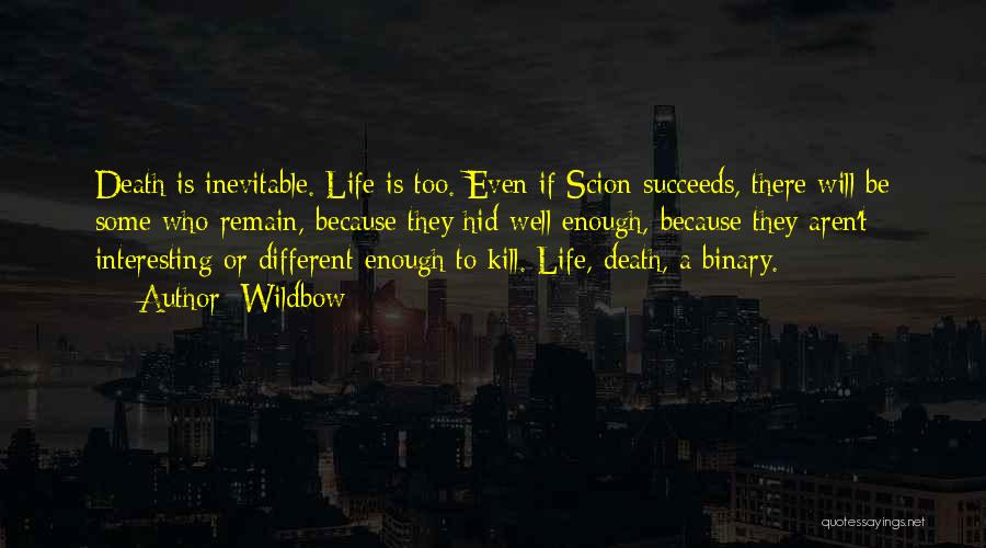 Wildbow Quotes: Death Is Inevitable. Life Is Too. Even If Scion Succeeds, There Will Be Some Who Remain, Because They Hid Well