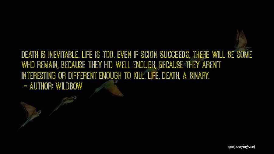 Wildbow Quotes: Death Is Inevitable. Life Is Too. Even If Scion Succeeds, There Will Be Some Who Remain, Because They Hid Well