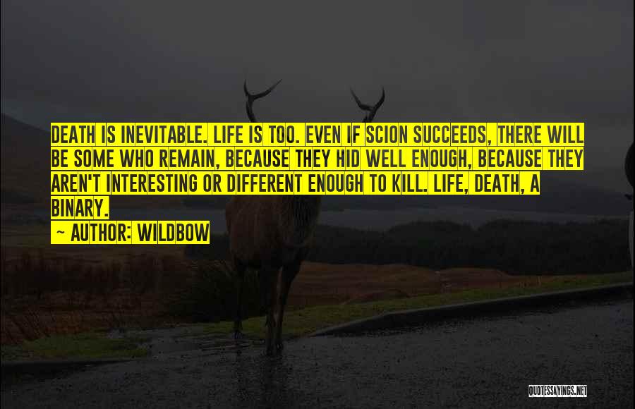 Wildbow Quotes: Death Is Inevitable. Life Is Too. Even If Scion Succeeds, There Will Be Some Who Remain, Because They Hid Well