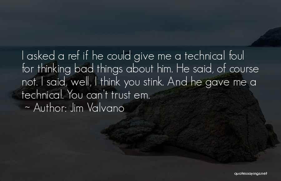 Jim Valvano Quotes: I Asked A Ref If He Could Give Me A Technical Foul For Thinking Bad Things About Him. He Said,