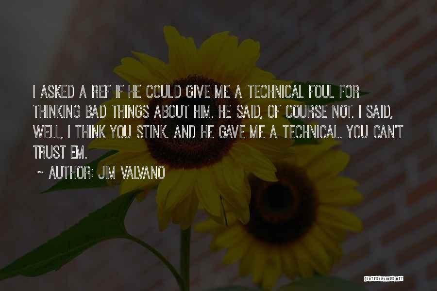 Jim Valvano Quotes: I Asked A Ref If He Could Give Me A Technical Foul For Thinking Bad Things About Him. He Said,