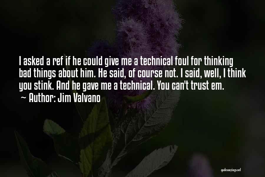 Jim Valvano Quotes: I Asked A Ref If He Could Give Me A Technical Foul For Thinking Bad Things About Him. He Said,