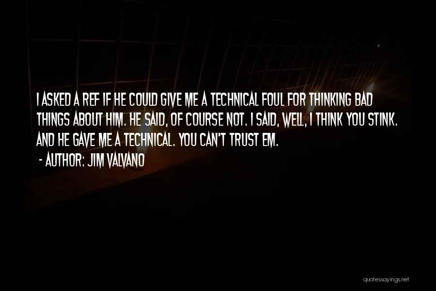 Jim Valvano Quotes: I Asked A Ref If He Could Give Me A Technical Foul For Thinking Bad Things About Him. He Said,