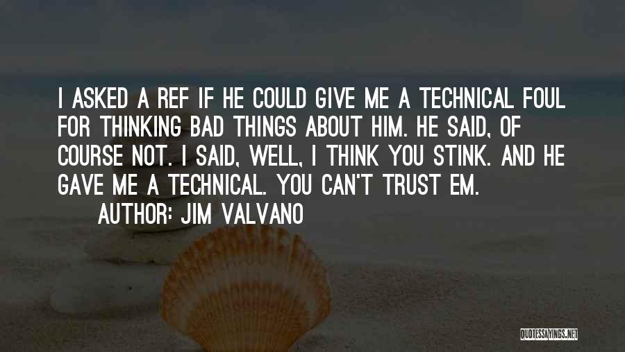 Jim Valvano Quotes: I Asked A Ref If He Could Give Me A Technical Foul For Thinking Bad Things About Him. He Said,