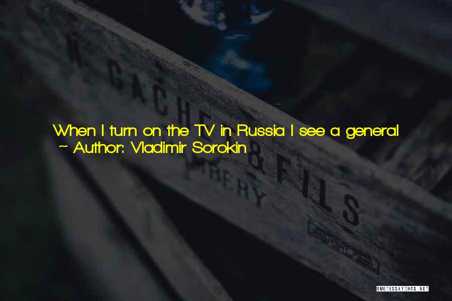 Vladimir Sorokin Quotes: When I Turn On The Tv In Russia I See A General Calmly Claiming That Our Missiles Are Ahead Of