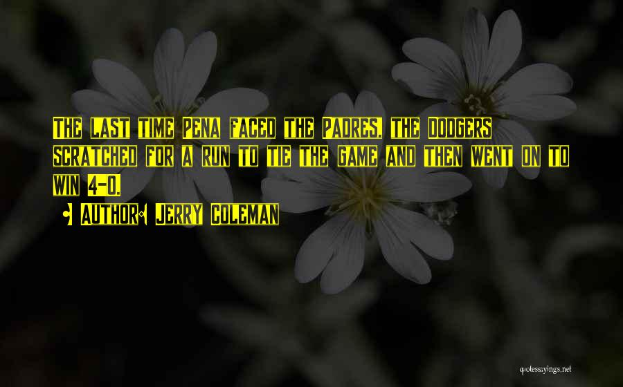 Jerry Coleman Quotes: The Last Time Pena Faced The Padres, The Dodgers Scratched For A Run To Tie The Game And Then Went