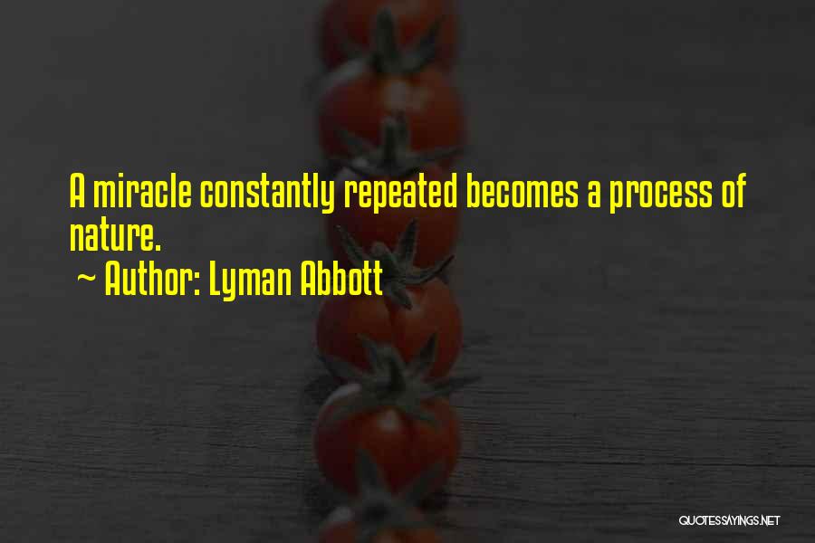 Lyman Abbott Quotes: A Miracle Constantly Repeated Becomes A Process Of Nature.