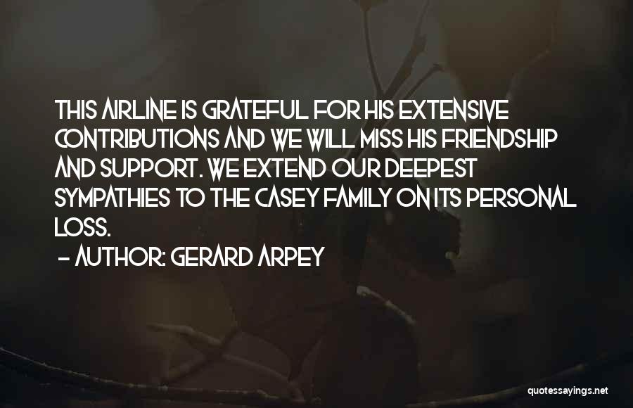 Gerard Arpey Quotes: This Airline Is Grateful For His Extensive Contributions And We Will Miss His Friendship And Support. We Extend Our Deepest
