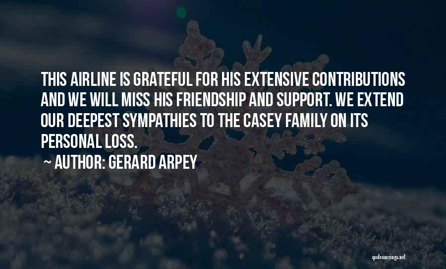 Gerard Arpey Quotes: This Airline Is Grateful For His Extensive Contributions And We Will Miss His Friendship And Support. We Extend Our Deepest