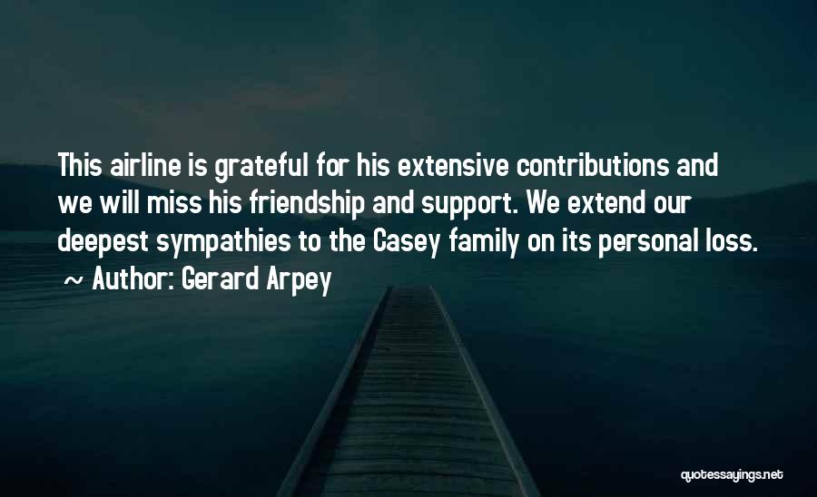 Gerard Arpey Quotes: This Airline Is Grateful For His Extensive Contributions And We Will Miss His Friendship And Support. We Extend Our Deepest