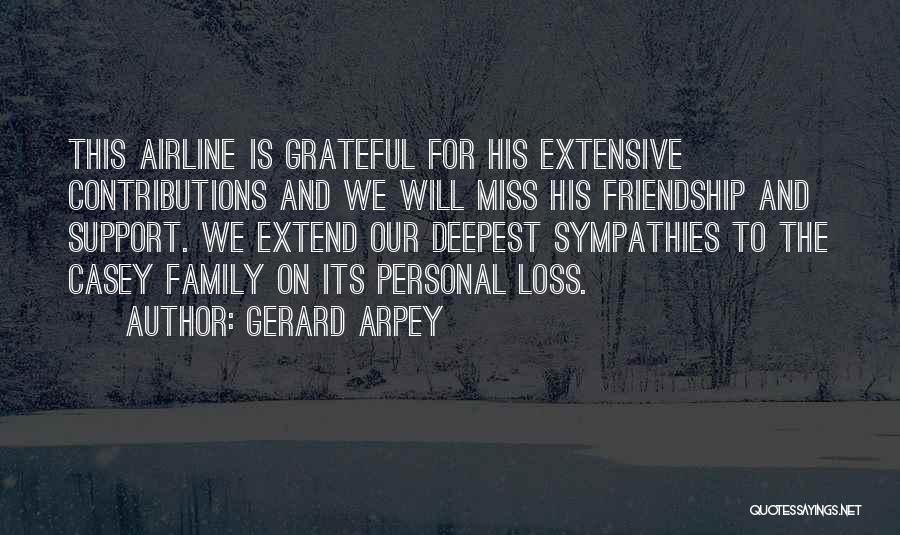 Gerard Arpey Quotes: This Airline Is Grateful For His Extensive Contributions And We Will Miss His Friendship And Support. We Extend Our Deepest