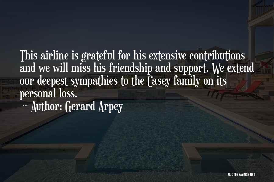 Gerard Arpey Quotes: This Airline Is Grateful For His Extensive Contributions And We Will Miss His Friendship And Support. We Extend Our Deepest