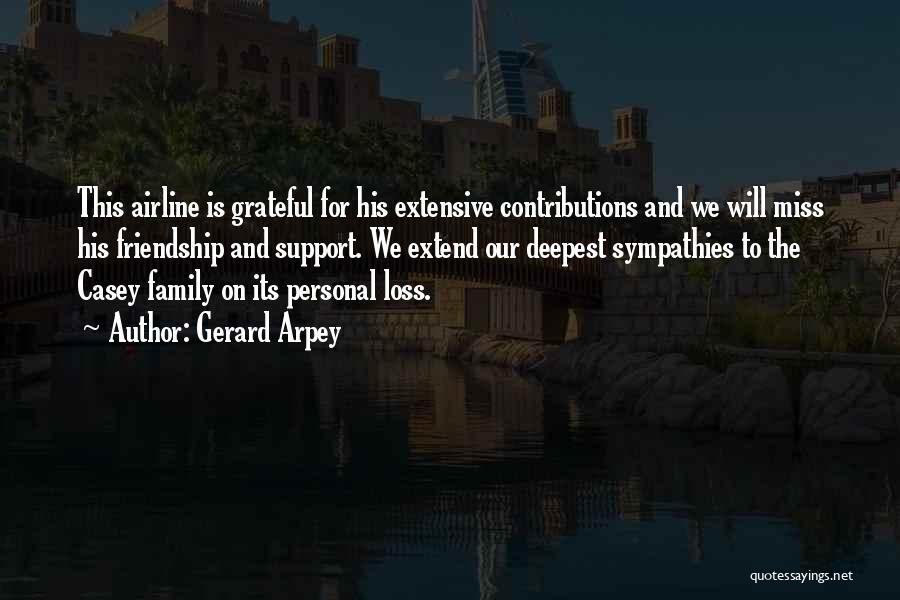 Gerard Arpey Quotes: This Airline Is Grateful For His Extensive Contributions And We Will Miss His Friendship And Support. We Extend Our Deepest