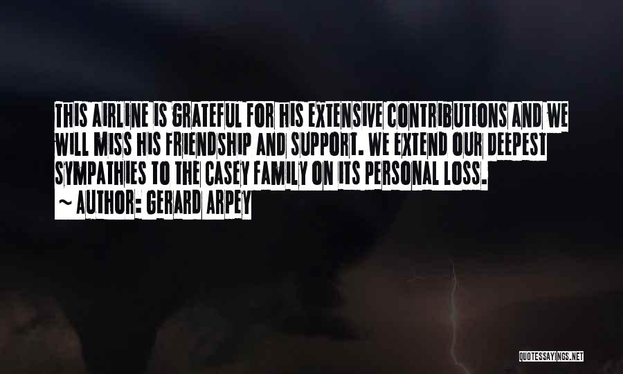 Gerard Arpey Quotes: This Airline Is Grateful For His Extensive Contributions And We Will Miss His Friendship And Support. We Extend Our Deepest