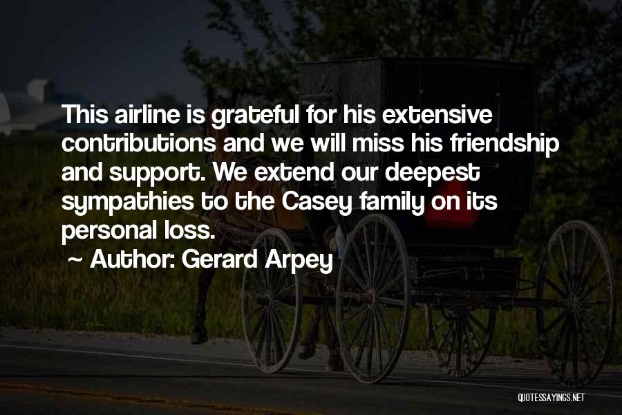 Gerard Arpey Quotes: This Airline Is Grateful For His Extensive Contributions And We Will Miss His Friendship And Support. We Extend Our Deepest