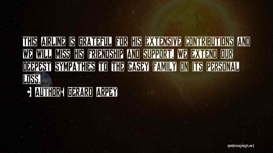 Gerard Arpey Quotes: This Airline Is Grateful For His Extensive Contributions And We Will Miss His Friendship And Support. We Extend Our Deepest