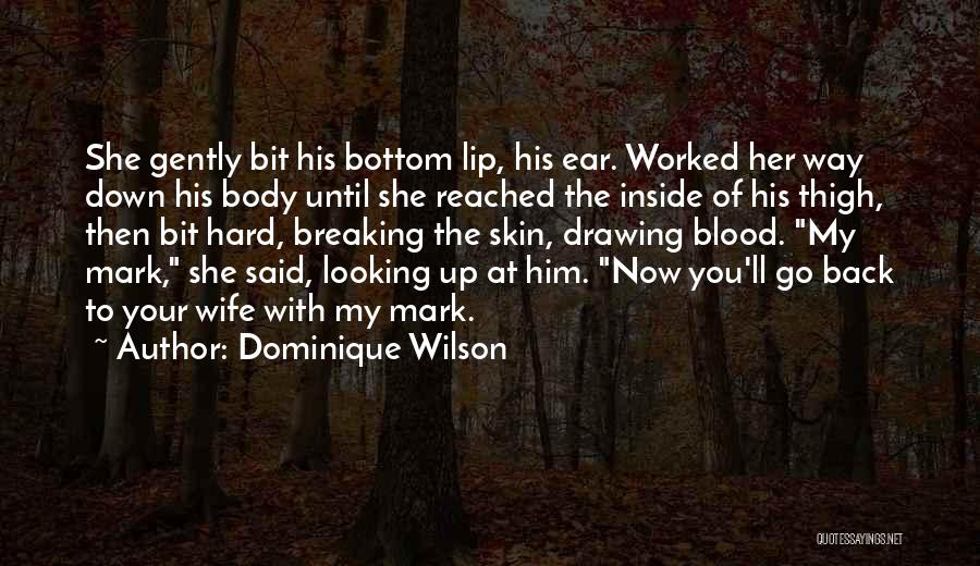 Dominique Wilson Quotes: She Gently Bit His Bottom Lip, His Ear. Worked Her Way Down His Body Until She Reached The Inside Of