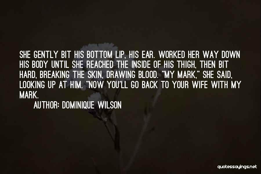 Dominique Wilson Quotes: She Gently Bit His Bottom Lip, His Ear. Worked Her Way Down His Body Until She Reached The Inside Of