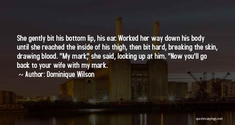 Dominique Wilson Quotes: She Gently Bit His Bottom Lip, His Ear. Worked Her Way Down His Body Until She Reached The Inside Of