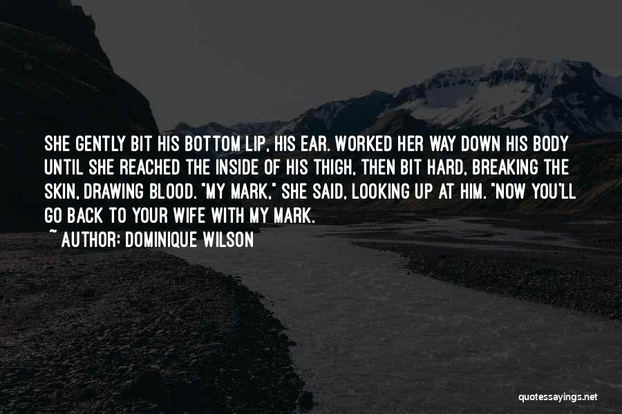 Dominique Wilson Quotes: She Gently Bit His Bottom Lip, His Ear. Worked Her Way Down His Body Until She Reached The Inside Of