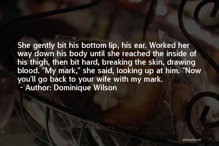 Dominique Wilson Quotes: She Gently Bit His Bottom Lip, His Ear. Worked Her Way Down His Body Until She Reached The Inside Of