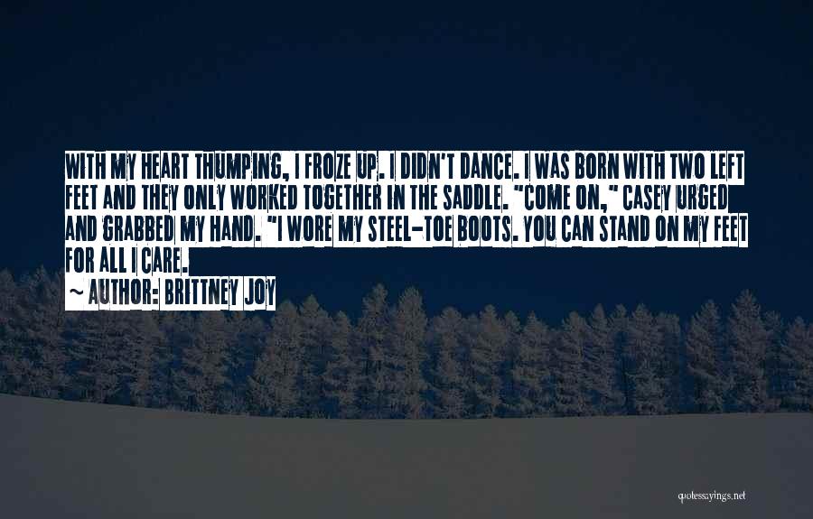 Brittney Joy Quotes: With My Heart Thumping, I Froze Up. I Didn't Dance. I Was Born With Two Left Feet And They Only